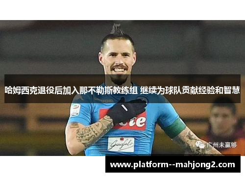 哈姆西克退役后加入那不勒斯教练组 继续为球队贡献经验和智慧