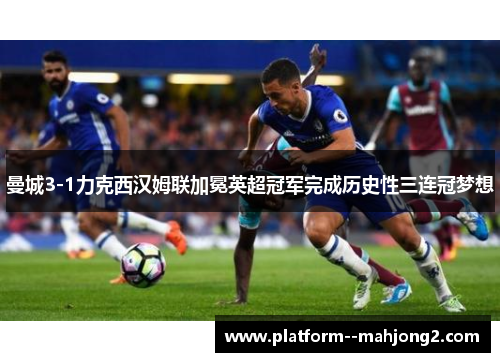 曼城3-1力克西汉姆联加冕英超冠军完成历史性三连冠梦想