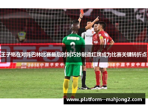 王子铭在对阵巴林比赛最后时刻巧妙制造红牌成为比赛关键转折点