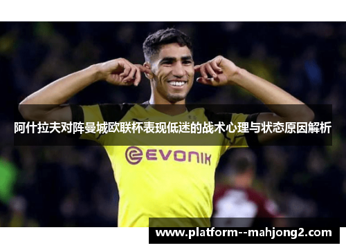 阿什拉夫对阵曼城欧联杯表现低迷的战术心理与状态原因解析