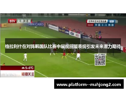 格拉利什在对阵韩国队比赛中展现回暖表现引发未来潜力期待