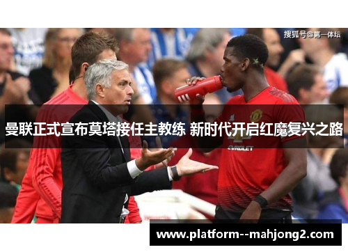 曼联正式宣布莫塔接任主教练 新时代开启红魔复兴之路 曼联正式宣布莫塔接任主教练 新时代开启红魔复兴之路