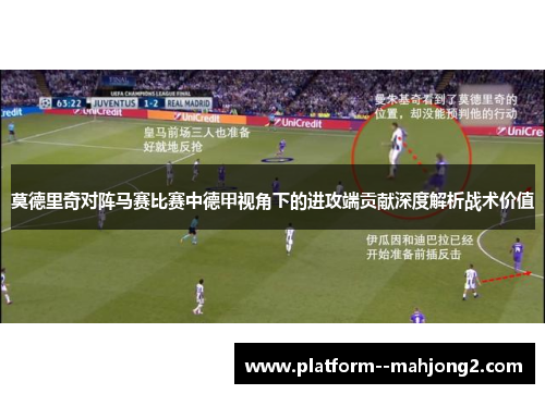 莫德里奇对阵马赛比赛中德甲视角下的进攻端贡献深度解析战术价值